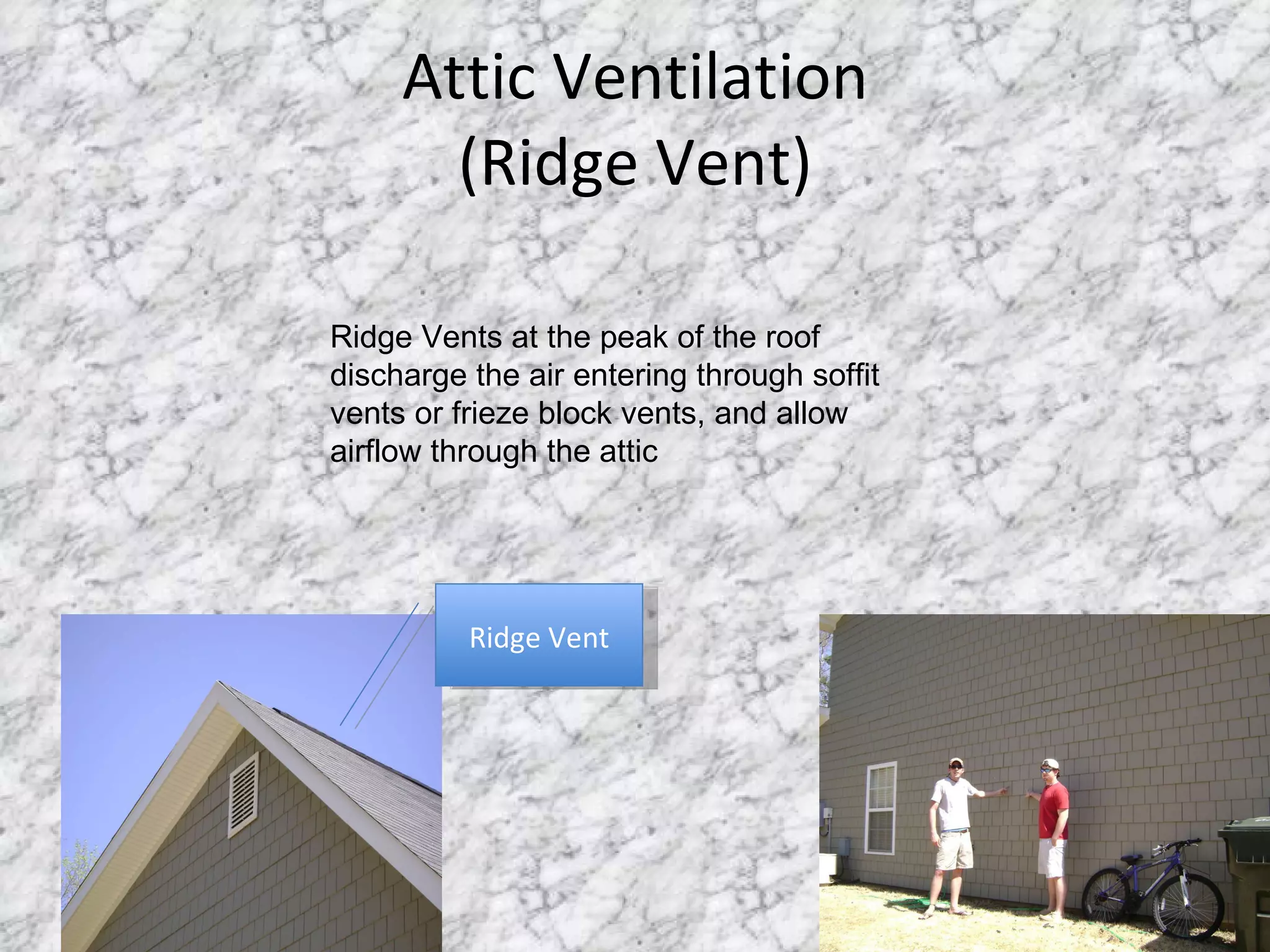 Attic Ventilation (Ridge Vent) Ridge Vent Ridge Vents at the peak of the roof discharge the air entering through soffit vents or frieze block vents, and allow airflow through the attic 