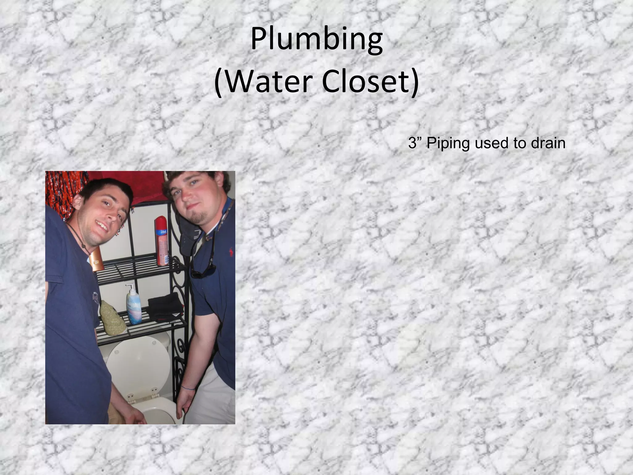 Plumbing (Water Closet) 3” Piping used to drain  