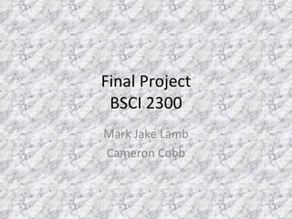 Final Project BSCI 2300 Mark Jake Lamb Cameron Cobb 