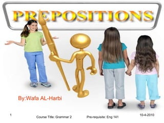 10-4-2010 By:Wafa AL-Harbi Course Title: Grammar 2   Pre-requisite: Eng 141 