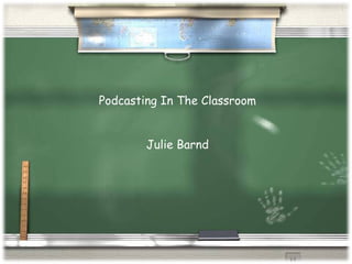 Podcasting In The Classroom Julie Barnd 