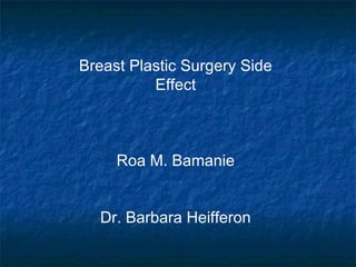 Breast Plastic Surgery Side Effect Roa M. Bamanie Dr. Barbara Heifferon 