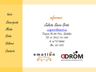 InicioinformesDescripciónJulieta Sieiro Ortizcurly2222@hotmail.comTurquesa No.306 Fracc. GuadalupeTel. 01 (477) 712 1349Id. 62*15*28808Mov. 327 7575MisiónVisiónValoresContacto