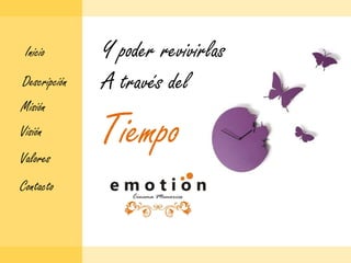 Y poder revivirlasA través delInicioDescripciónMisiónTiempoVisiónValoresContacto