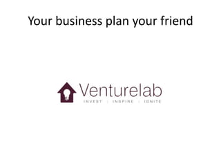 Your business plan your friend 