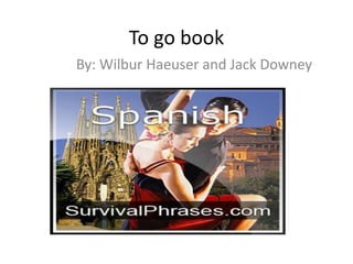 To go book By: Wilbur Haeuser and Jack Downey 