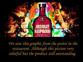 We saw this graphic from the poster in the restaurant. Although this picture very colorful but the product still outstanding.  