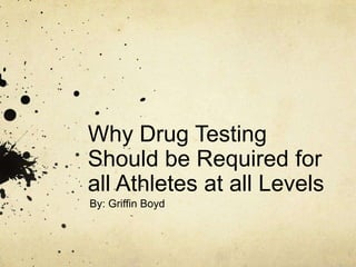 Why Drug Testing Should be Required for all Athletes at all Levels By: Griffin Boyd 