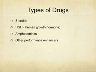 Types of DrugsSteroidsHGH ( human growth hormone)AmphetaminesOther performance enhancers