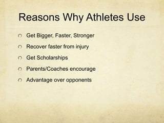 Reasons Why Athletes UseGet Bigger, Faster, StrongerRecover faster from injuryGet ScholarshipsParents/Coaches encourageAdvantage over opponents