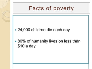 Facts of poverty24,000 children die each day 80% of humanity lives on less than $10 a day