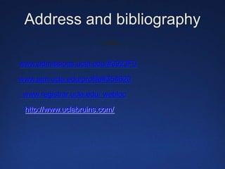 Address and bibliography www.admissions.ucla.edu/#3923F0www.aim.ucla.edu/profile#354620  www.registrar.ucla.edu/ weblochttp://www.uclabruins.com/