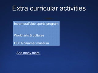 Extra curricular activities Intramural/club sports program World arts & cultures UCLA hammer museum And many more 