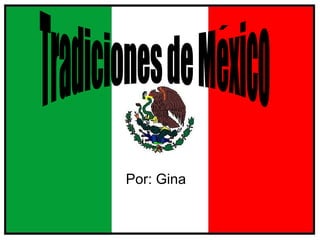 Tradiciones de Mexico Por: Gina ´ 