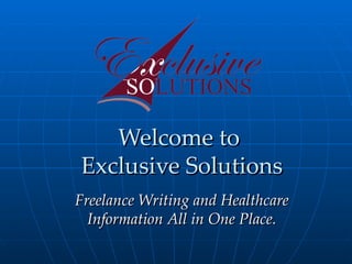 Welcome to  Exclusive Solutions Freelance Writing and Healthcare Information All in One Place. 