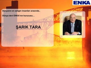 ŞARIK TARA Dünyanın en zengin insanları arasında.. Dünya devi ENKA’nın kurucusu… 