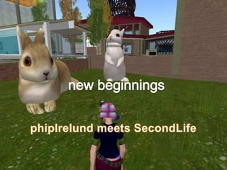 new beginnings phipIrelund meets SecondLife 