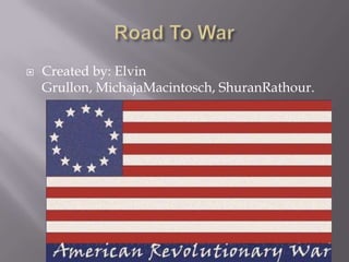 Road To WarCreated by: Elvin Grullon, MichajaMacintosch, ShuranRathour.