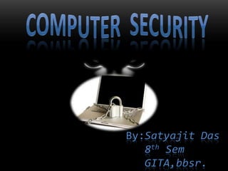COMPUTER  SECURITY By:Satyajit Das                 8thSem GITA,bbsr.   