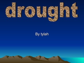 By tylah drought 