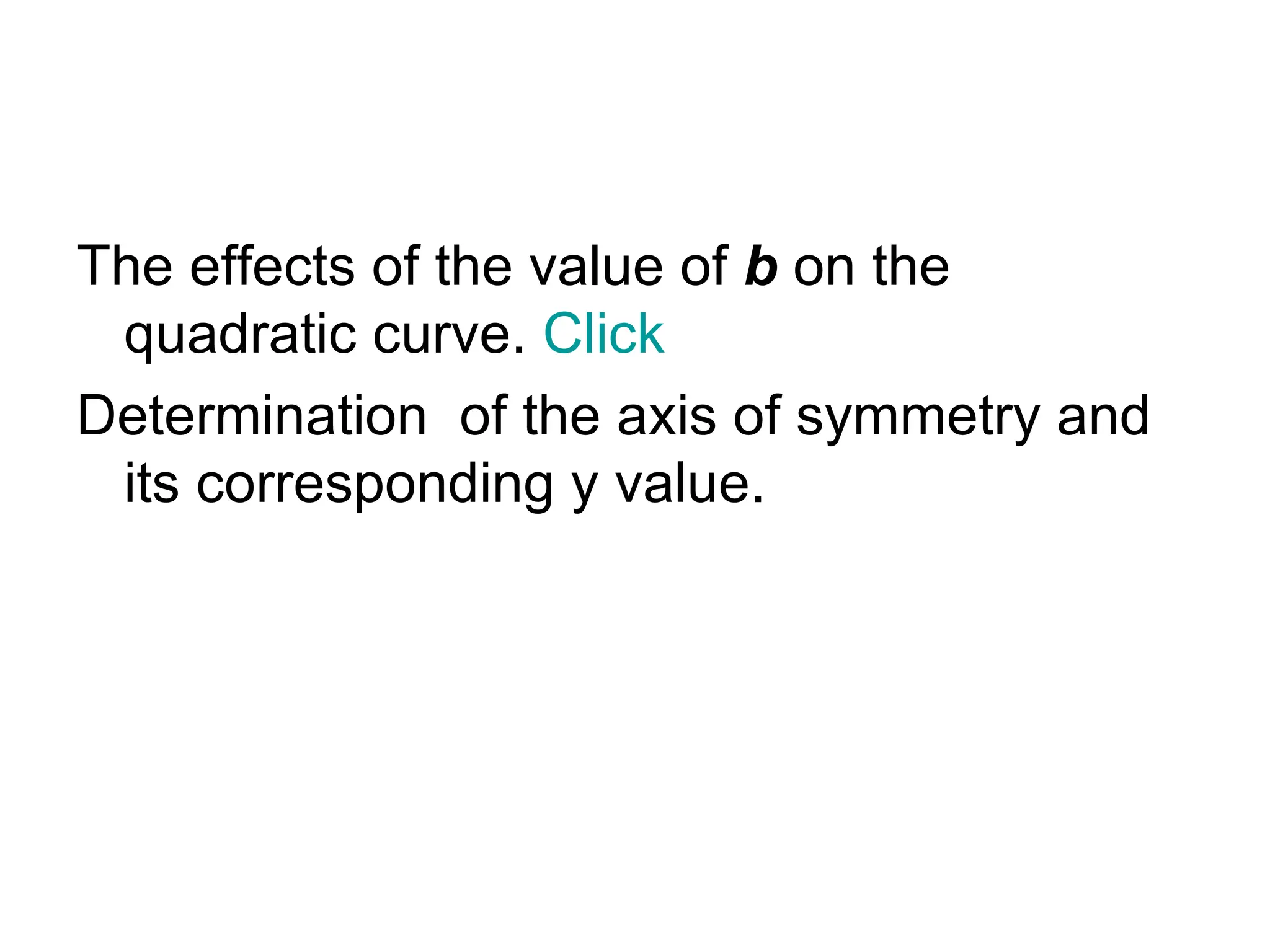 The effects of the value of  b  on the quadratic curve.  Click Determination  of the axis of symmetry and its corresponding y value. 