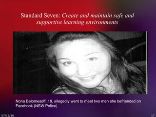 Standard Seven:  Create and maintain safe and supportive learning environments Nona Belomesoff, 18, allegedly went to meet two men she befriended on Facebook (NSW Police)  