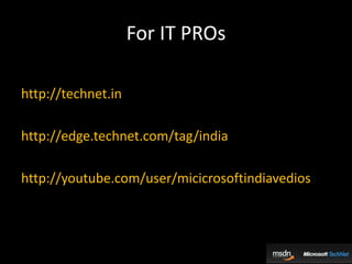 For IT PROshttp://technet.inhttp://edge.technet.com/tag/indiahttp://youtube.com/user/micicrosoftindiavedios