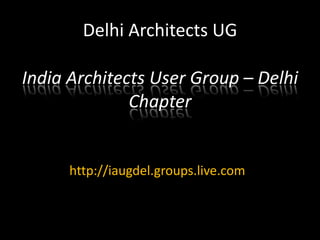 Delhi Architects UGIndia Architects User Group – Delhi Chapterhttp://iaugdel.groups.live.com
