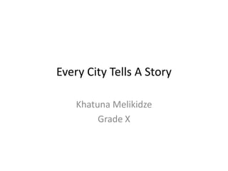 Every City Tells A Story KhatunaMelikidze Grade X 