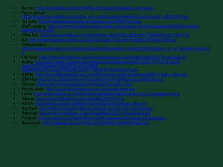 Survey- http://www.allea.org/Content/ALLEA/images/Evaluatin_survey.jpgFocus group- http://npowerconsultants.com/yahoo_site_admin/assets/images/FocusGroup01.42143107.jpgGo bulls- http://friarsbasketball.files.wordpress.com/2009/11/usf.jpgStaff meeting- http://suttermedicalcentercastrovalley.org/blog/wp-content/uploads/2009/08/business-meeting-photo.jpgChris bio- http://www.gousfbulls.com/ViewArticle.dbml?DB_OEM_ID=7700&ATCLID=1447515BJ- http://www4.pictures.zimbio.com/gi/Cincinnati+v+South+Florida+UE7A4jjGYa5l.jpgCheerleaders- http://images.dailyradar.com/media/uploads/ballhype/story_large/2009/10/28/wv_vs_usf_football_picks.jpgUsf bulls- http://blog.islandcasino.com/ic/wordpress/wp-content/uploads/2007/10/usf-logo.gifRocky- http://cdn.content.compendiumblog.com/uploads/user/dd21c83e-2275-4cfc-a335-2e40857d1df2/d4461824-987a-401a-8469-83dbd4d5ef7b/Image/506ad4fa1b5bf1705e049718bde5d0e7.jpgESPN- http://www.billiardphilippines.com/billiards/wp-content/uploads/2009/11/espn_logo.jpgESPNU- http://caro.officialpsds.com/images/thumbs/ESPNU-logo-psd5730.pngTampa- http://www.visit-tampa-bay.com/tampa-bay-area-1.jpgSports stats- http://www.foxsportsstats.com.au/Images/stats.jpgCrisis- http://www.smarts.co.uk/Scotland/images/stories/services/crisis_management.jpgSoccer- http://www.suffolksyaa.com/images/j0433156.jpgNCAA- http://www.uwsp.edu/athletics/fanclub/backcourt/ncaa_logo.gifBig East- http://villanovansports.files.wordpress.com/2010/01/big-east.jpgBaseball- http://moranmustangs.org/michaelt/files/2010/01/baseball1.jpgFootball- http://scrapetv.com/News/News%20Pages/Sports/images-2/football.jpgBasketball- http://weblogs.cltv.com/features/health/livinghealthy/ball.jpg