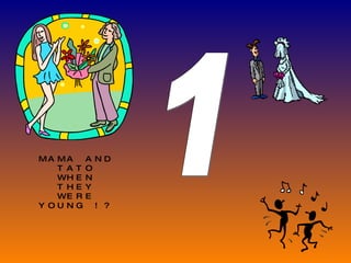 1 MAMA AND TATO WHEN THEY WERE YOUNG !?