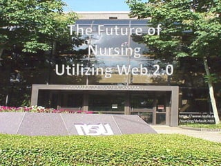 The Future of ,[object Object],Nursing ,[object Object],Utilizing Web 2.0,[object Object],https://www.nsula.edu/nursing/default.htm,[object Object]