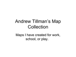 Andrew Tillman’s Map Collection Maps I have created for work, school, or play.  