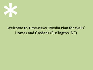 * Welcome to Time-News’ Media Plan for Walls’ Homes and Gardens (Burlington, NC) 