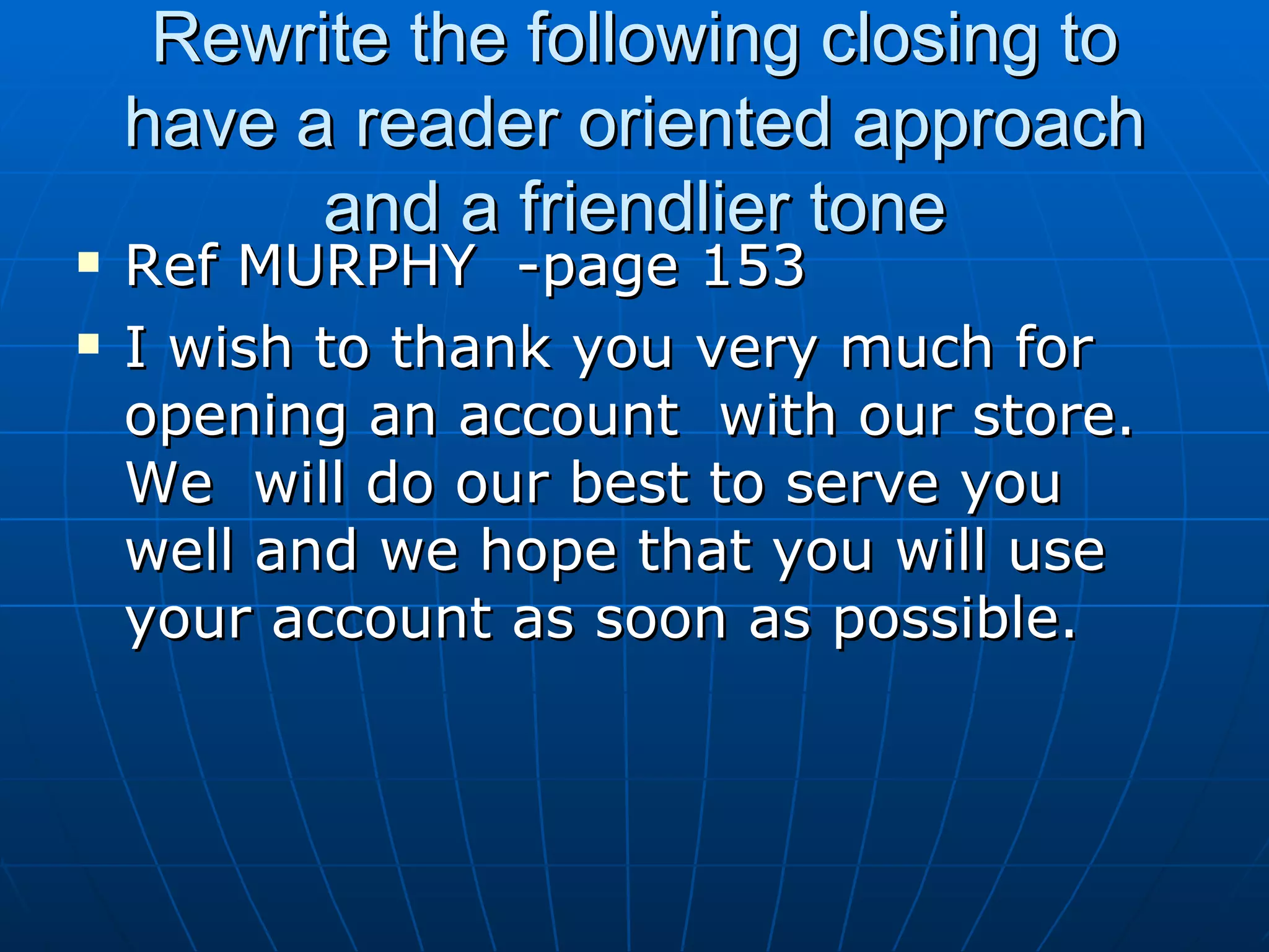 Rewrite the following closing to have a reader oriented approach and a friendlier tone Ref MURPHY  -page 153 I wish to thank you very much for opening an account  with our store. We  will do our best to serve you well and we hope that you will use your account as soon as possible. 