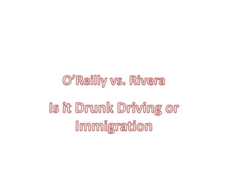 O’Reilly vs. Rivera Is it Drunk Driving or Immigration 