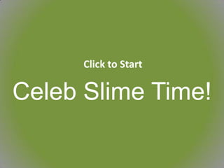 Click to Start Celeb Slime Time! 