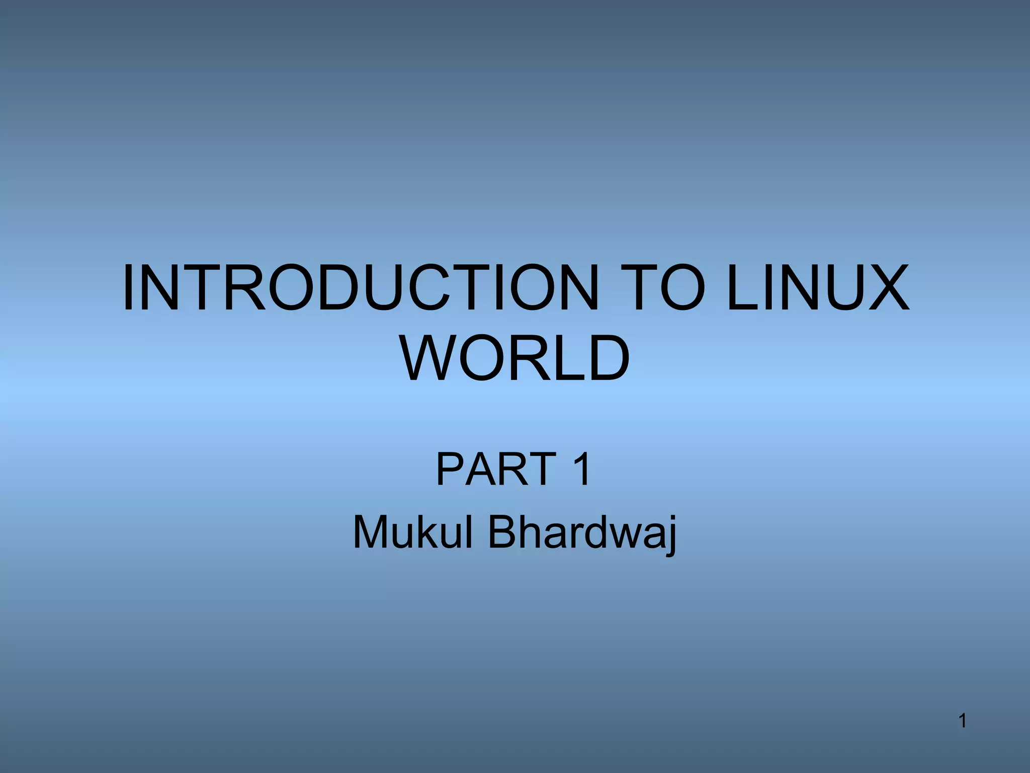 INTRODUCTION TO LINUX WORLD PART 1 Mukul Bhardwaj 