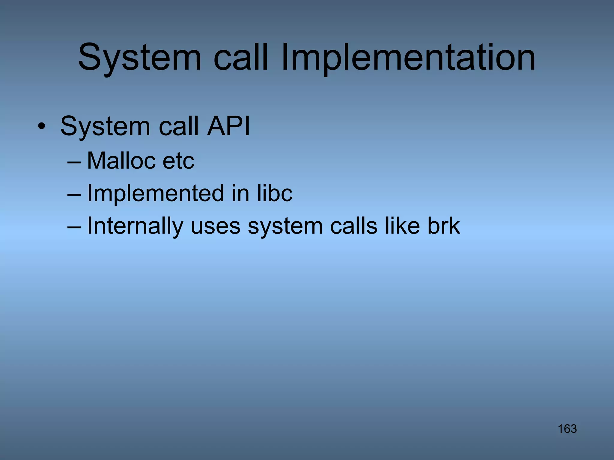 System call Implementation System call API  Malloc etc Implemented in libc Internally uses system calls like brk 