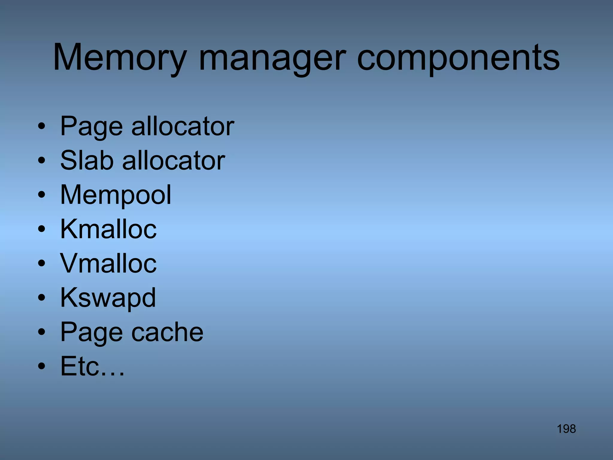 Memory manager components Page allocator Slab allocator Mempool Kmalloc Vmalloc Kswapd Page cache Etc… 