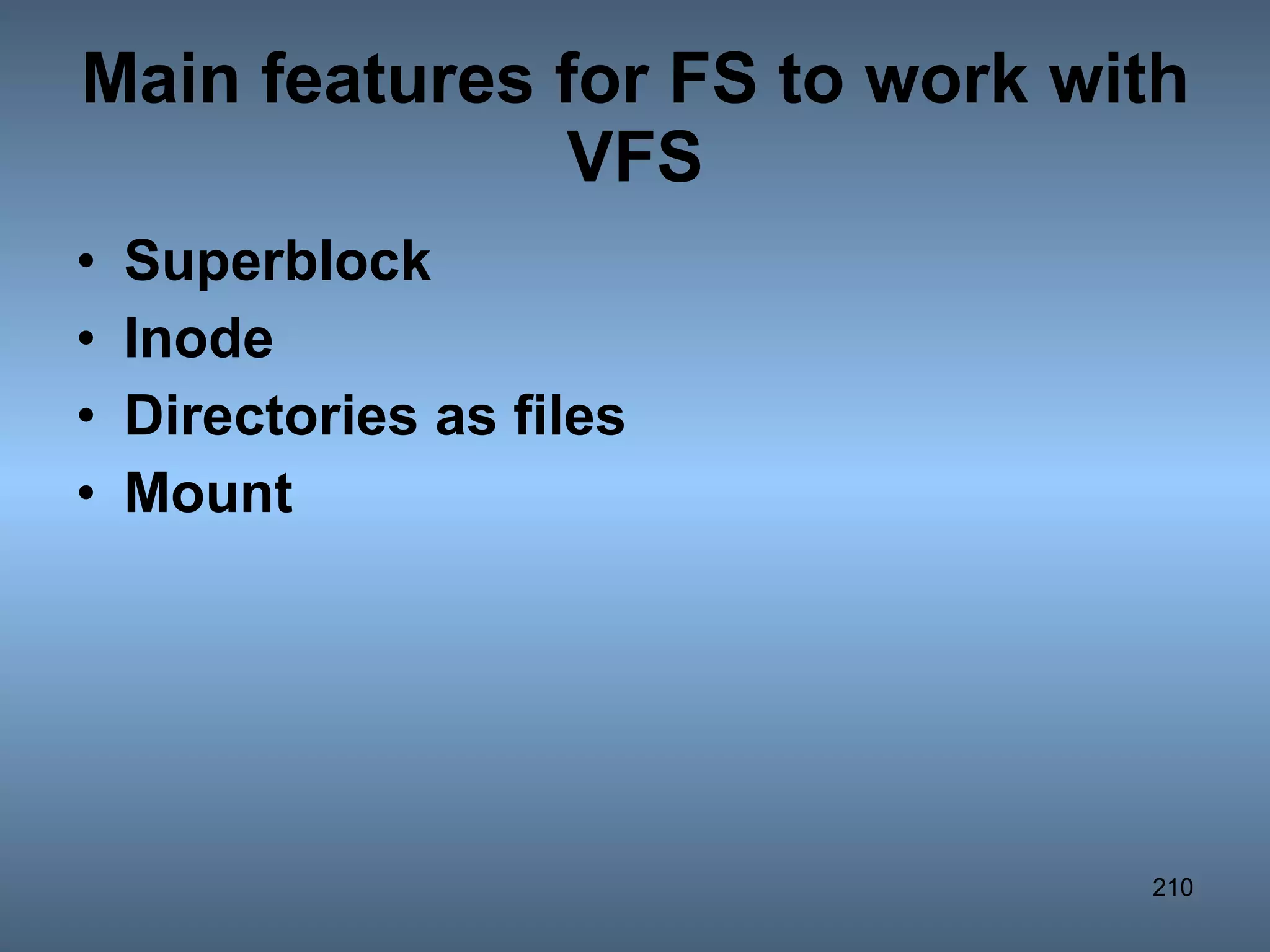 Main features for FS to work with VFS Superblock Inode Directories as files Mount   
