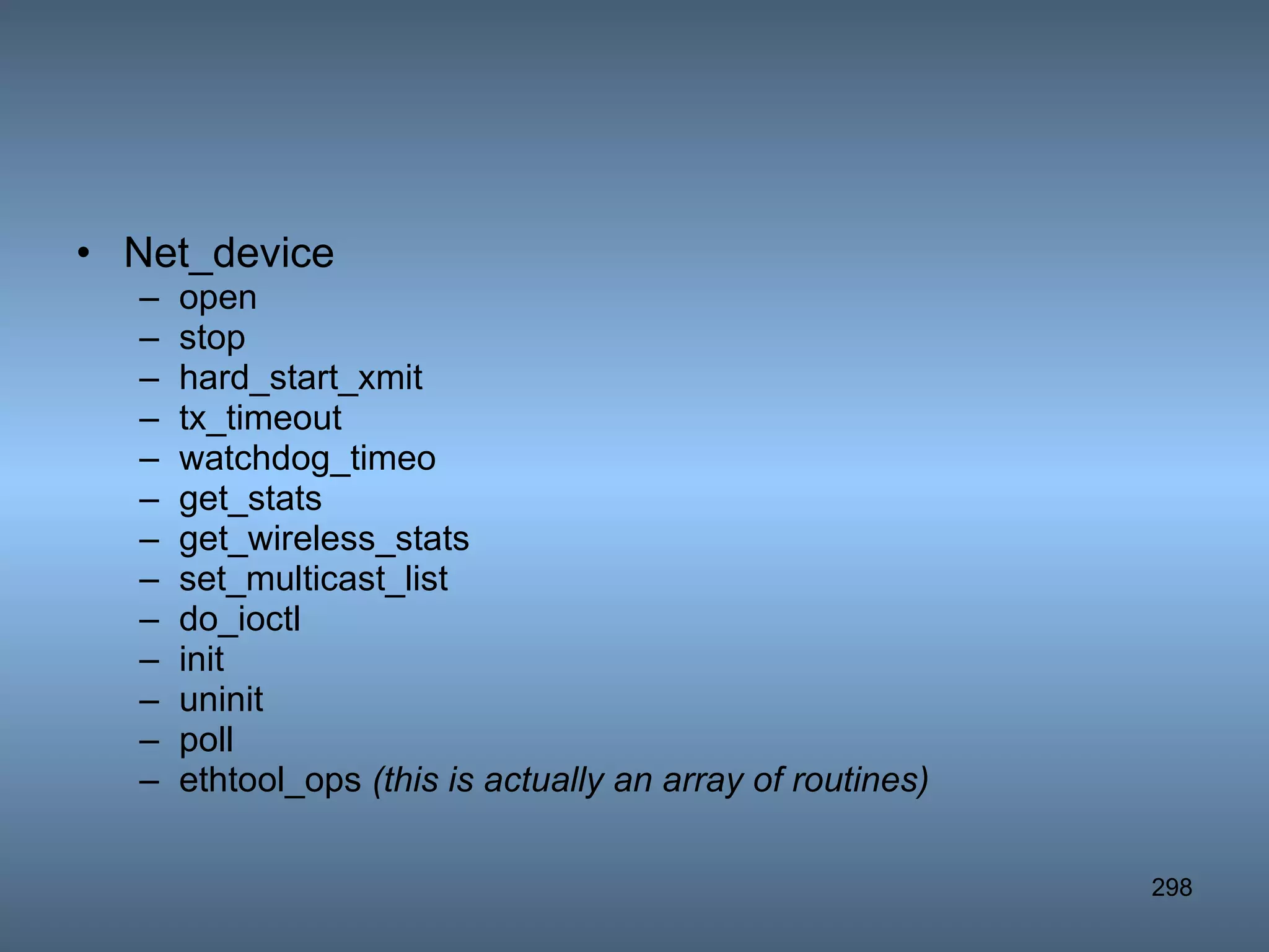 Net_device open stop hard_start_xmit tx_timeout watchdog_timeo get_stats get_wireless_stats set_multicast_list do_ioctl init uninit poll ethtool_ops  (this is actually an array of routines) 