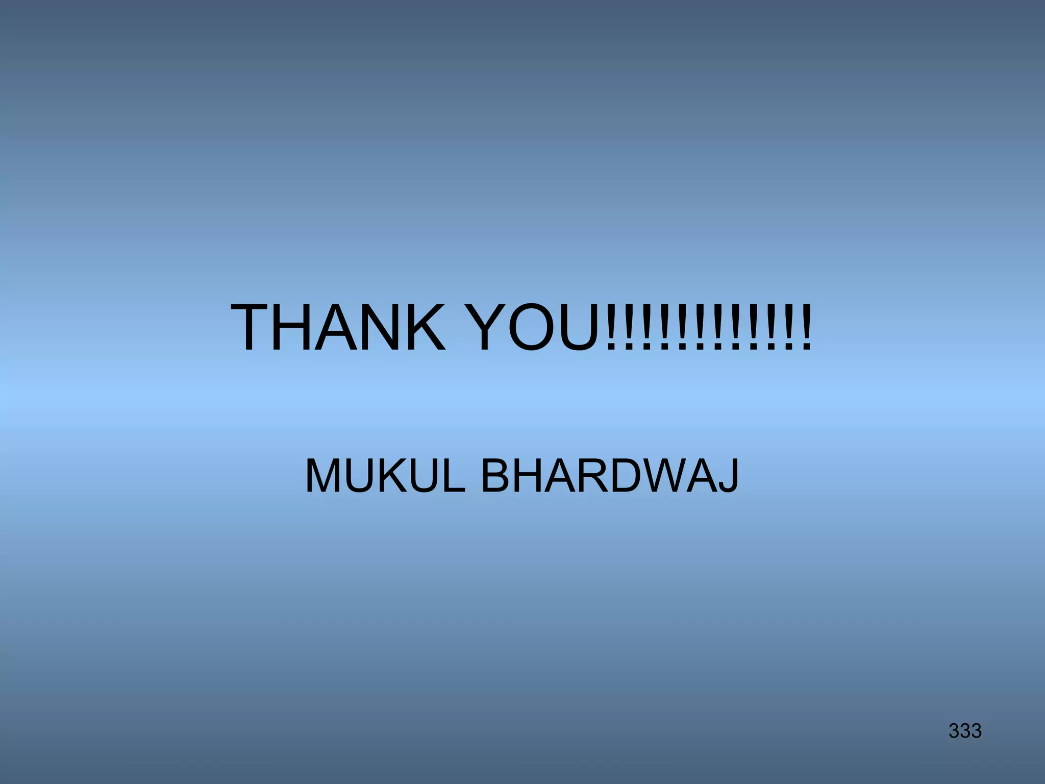 THANK YOU!!!!!!!!!!!! MUKUL BHARDWAJ 