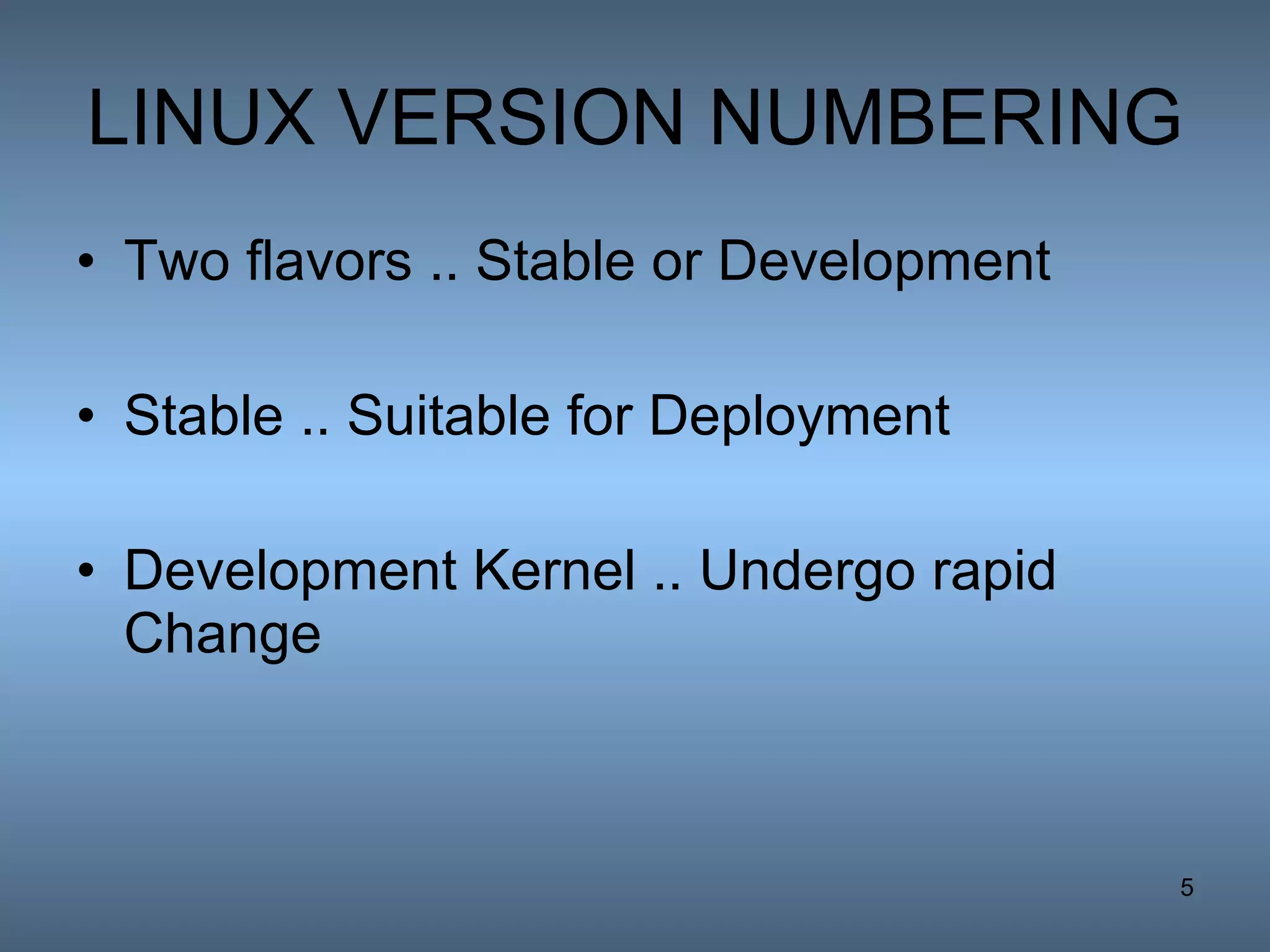 LINUX VERSION NUMBERING Two flavors .. Stable or Development Stable .. Suitable for Deployment Development Kernel .. Undergo rapid Change 