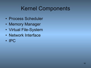 Kernel Components Process Scheduler Memory Manager Virtual File-System Network Interface IPC 