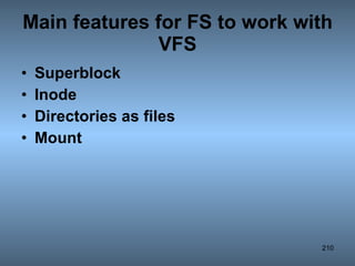Main features for FS to work with VFS Superblock Inode Directories as files Mount   