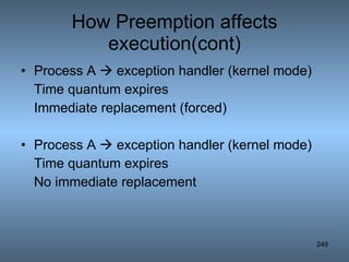 How Preemption affects execution(cont) Process A    exception handler (kernel mode) Time quantum expires  Immediate replacement (forced) Process A    exception handler (kernel mode) Time quantum expires  No immediate replacement 