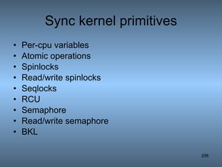 Sync kernel primitives Per-cpu variables Atomic operations Spinlocks Read/write spinlocks Seqlocks RCU Semaphore Read/write semaphore BKL 