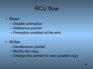 RCU flow Read Disable premption Deference pointer Premption enabled at the end Writer Dereference pointer Modify the copy Change the pointer to new updated copy 