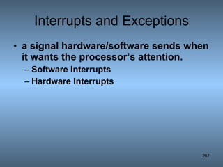 Interrupts and Exceptions a signal hardware/software sends when it wants the processor’s attention.  Software  Interrupts Hardware Interrupts 